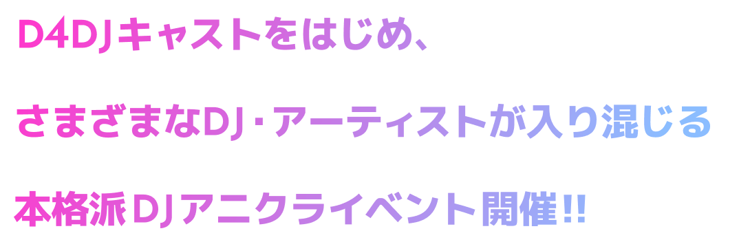 D4DJキャストをはじめ、さまざまなDJ・アーティストが入り混じる本格派DJアニクライベント開催!!